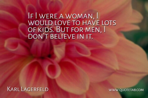 Karl Lagerfeld Quote About Believe, Kids, Men: If I Were A Woman...