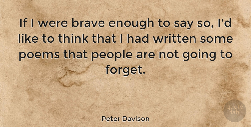 Peter Davison Quote About Brave, British Actor, People, Poems, Written: If I Were Brave Enough...