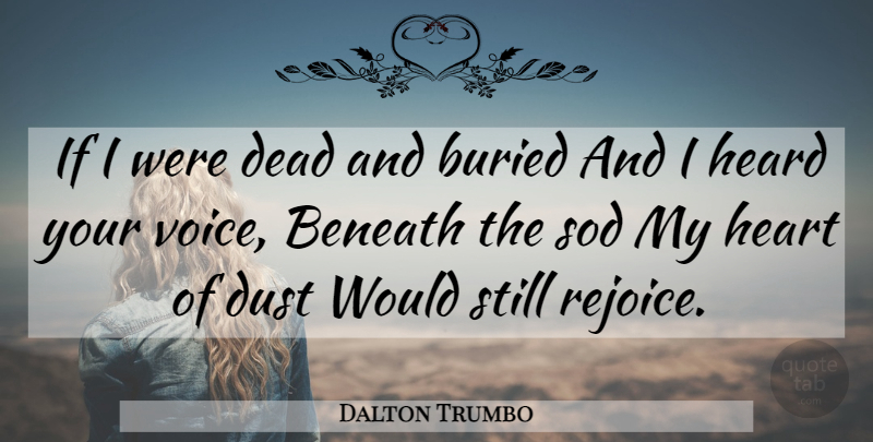 Dalton Trumbo Quote About Heart, Dust, Voice: If I Were Dead And...