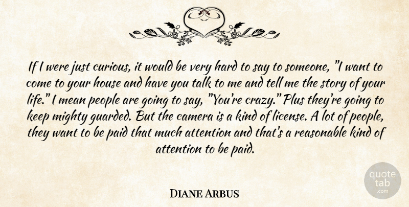 Diane Arbus Quote About Attention, Camera, Curiosity, Hard, House: If I Were Just Curious...