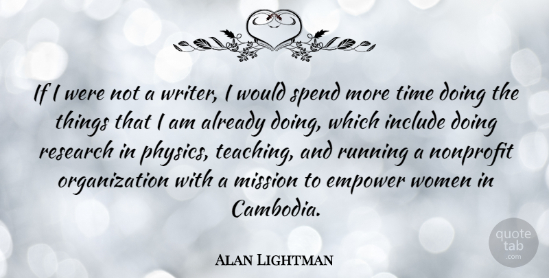 Alan Lightman Quote About Running, Teaching, Organization: If I Were Not A...
