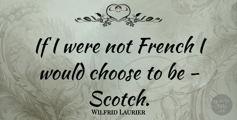 Wilfrid Laurier Quote About Scotch, Ifs: If I Were Not French...