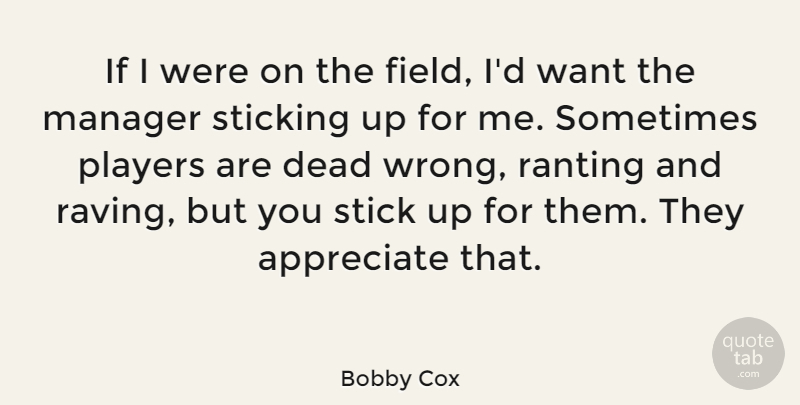 Bobby Cox Quote About Player, Appreciate, Want: If I Were On The...