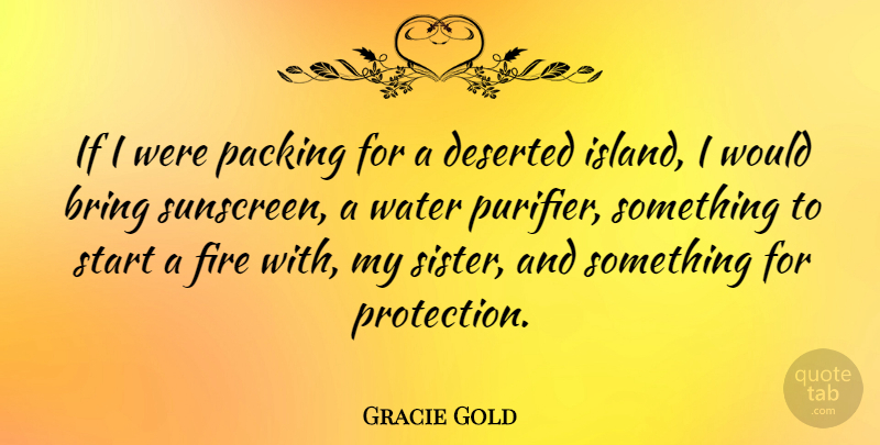 Gracie Gold Quote About Bring, Deserted, Packing, Start: If I Were Packing For...