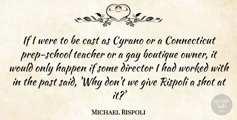 Michael Rispoli Quote About Cast, Director, Happen, Shot, Teacher: If I Were To Be...