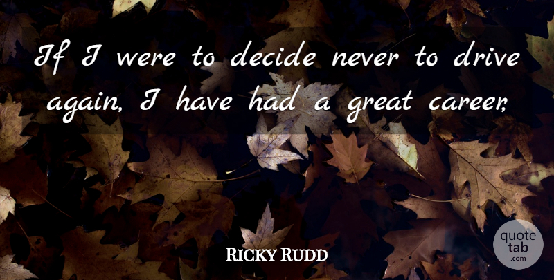 Ricky Rudd Quote About Decide, Drive, Great: If I Were To Decide...