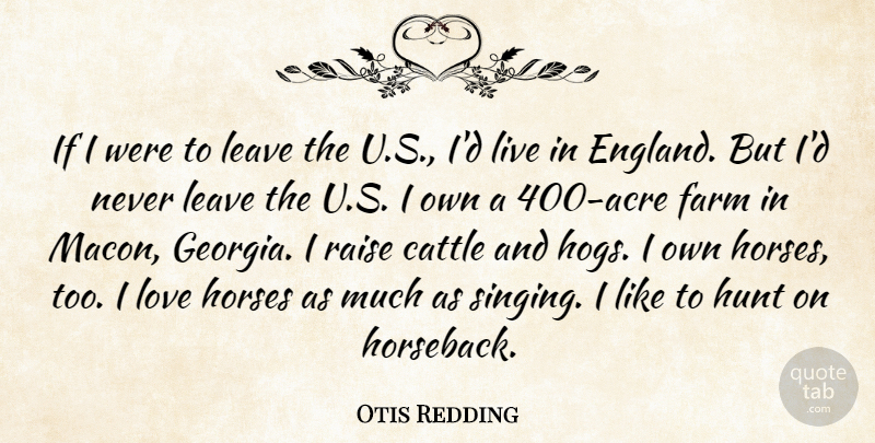Otis Redding Quote About Cattle, Farm, Horses, Hunt, Love: If I Were To Leave...