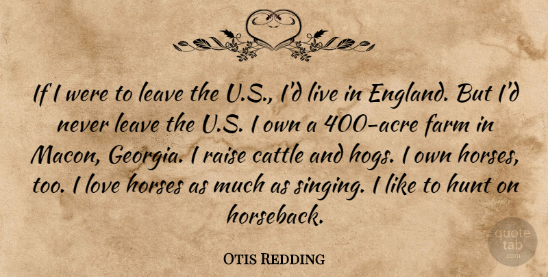 Otis Redding Quote About Horse, Singing, Acres: If I Were To Leave...