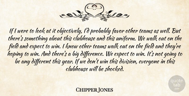 Chipper Jones Quote About Clubhouse, Expect, Favor, Field, Hoping: If I Were To Look...