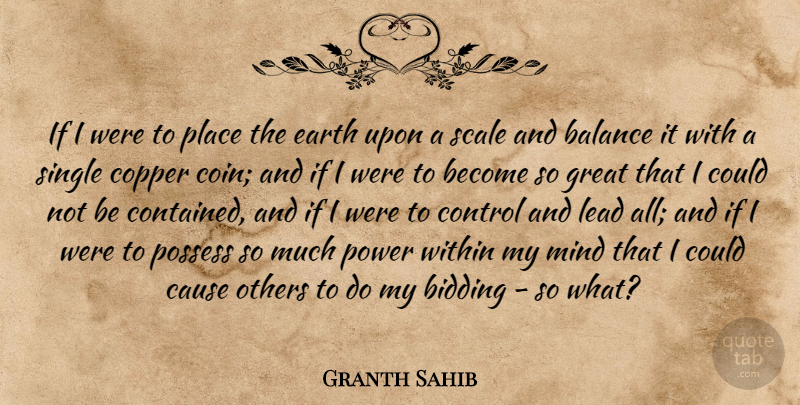 Granth Sahib Quote About Balance, Cause, Control, Copper, Earth: If I Were To Place...