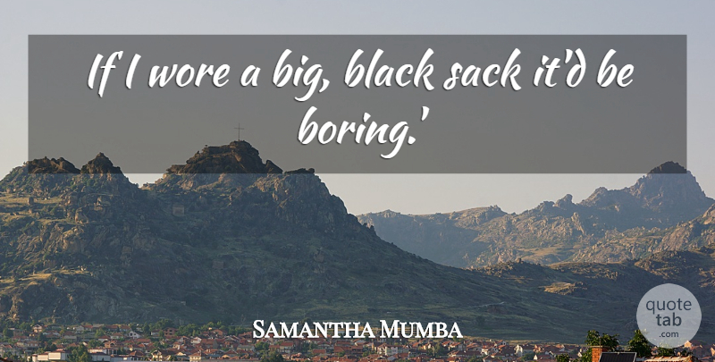 Samantha Mumba Quote About Black, Sack, Wore: If I Wore A Big...