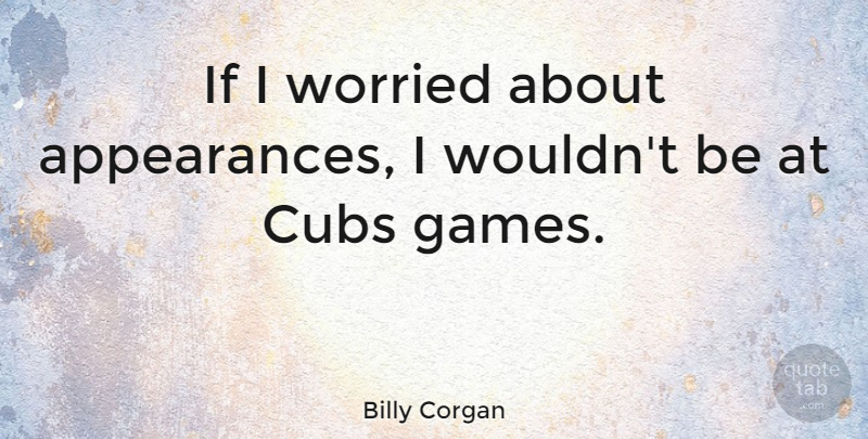Billy Corgan Quote About Cubs, Worried: If I Worried About Appearances...