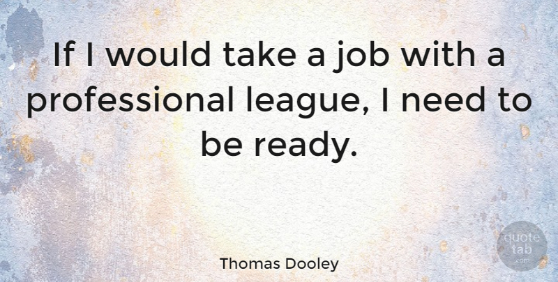 Thomas Dooley Quote About Job: If I Would Take A...