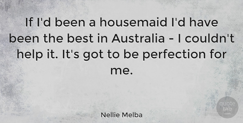 Nellie Melba Quote About Women, Australia, Perfection: If Id Been A Housemaid...