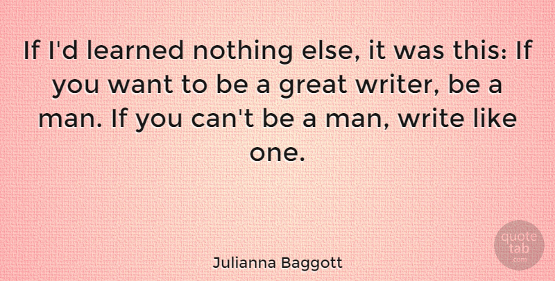 Julianna Baggott Quote About Writing, Men, Want: If Id Learned Nothing Else...
