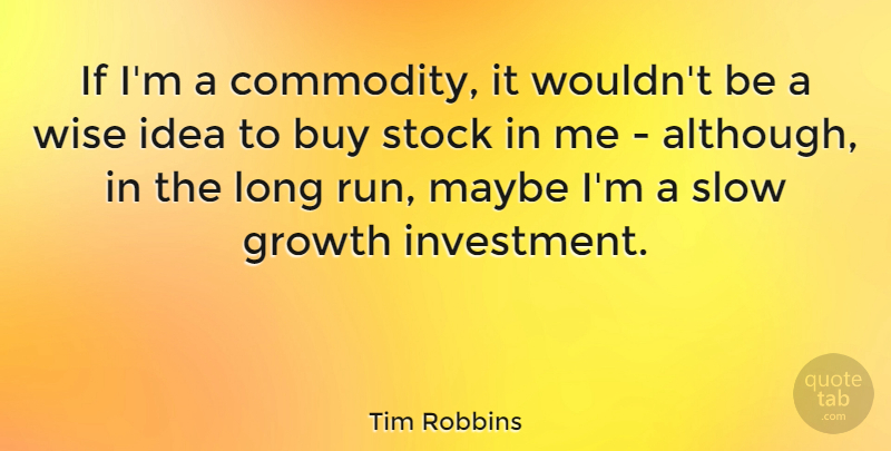Tim Robbins Quote About Wise, Running, Ideas: If Im A Commodity It...