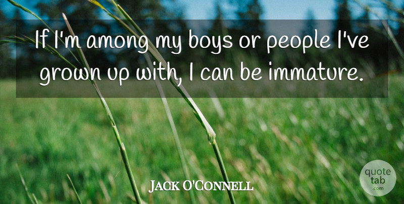 Jack O'Connell Quote About Among, Boys, Grown, People: If Im Among My Boys...