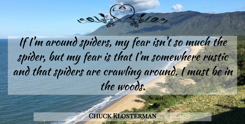 Chuck Klosterman Quote About Woods, Spiders, Rustic: If Im Around Spiders My...
