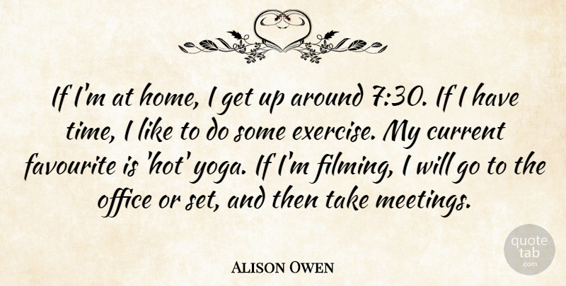Alison Owen Quote About Current, Favourite, Home, Office, Time: If Im At Home I...