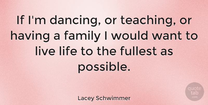 Lacey Schwimmer Quote About Teaching, Live Life, Dancing: If Im Dancing Or Teaching...