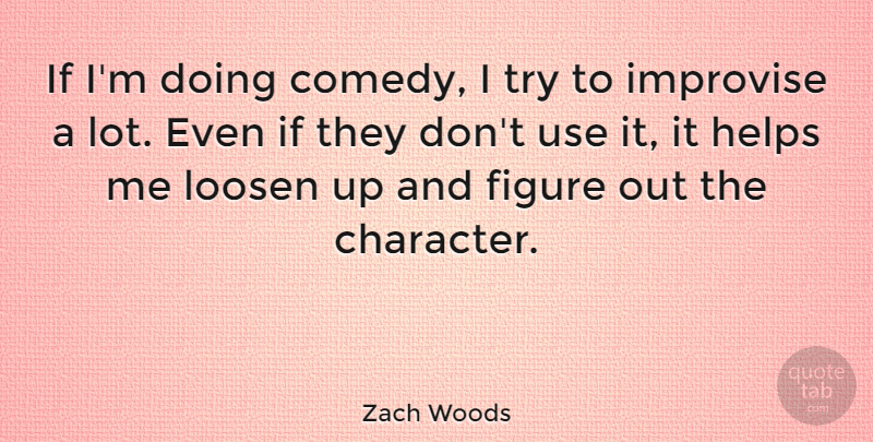Zach Woods Quote About Helps, Improvise, Loosen: If Im Doing Comedy I...