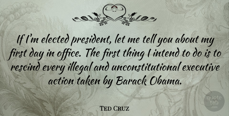 Ted Cruz Quote About Taken, Office, President: If Im Elected President Let...