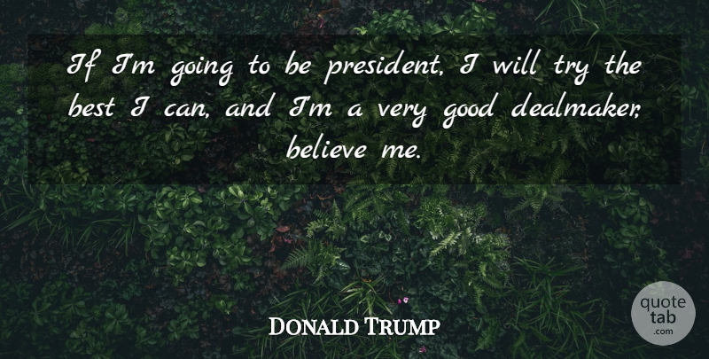 Donald Trump Quote About Believe, Trying, President: If Im Going To Be...