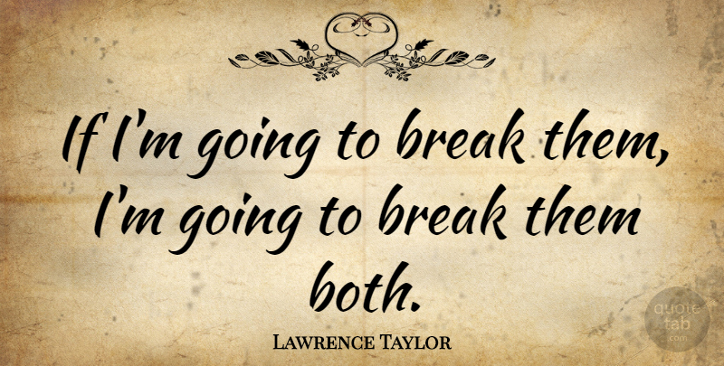 Lawrence Taylor Quote About Sports, Break, Ifs: If Im Going To Break...