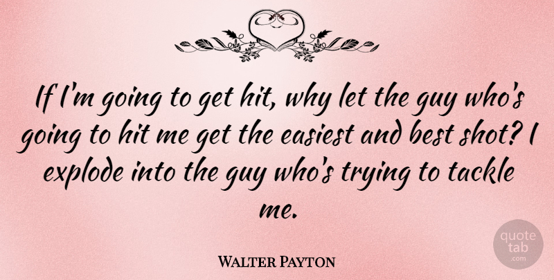Walter Payton Quote About Guy, Trying, Shots: If Im Going To Get...