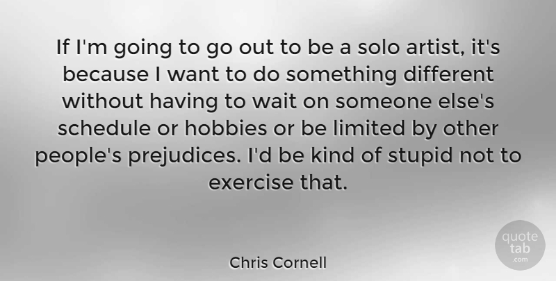 Chris Cornell Quote About Stupid, Exercise, Artist: If Im Going To Go...