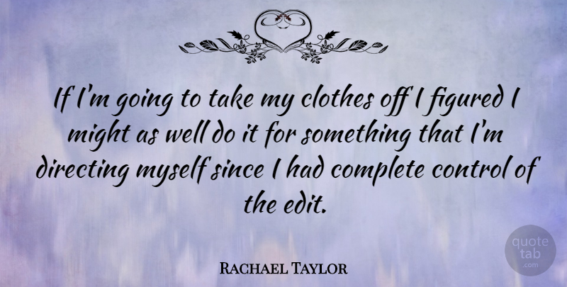 Rachael Taylor Quote About Clothes, Might, Wells: If Im Going To Take...