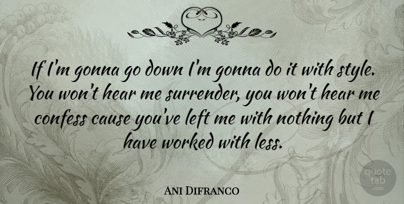 Ani Difranco Quote About Style, Causes, Surrender: If Im Gonna Go Down...
