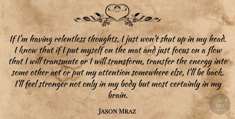 Jason Mraz Quote About Somewhere Else, Focus, Brain: If Im Having Relentless Thoughts...