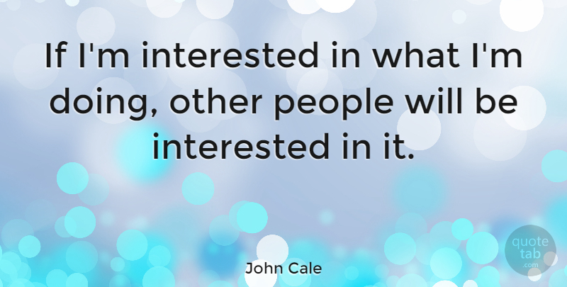 John Cale Quote About People, Ifs: If Im Interested In What...