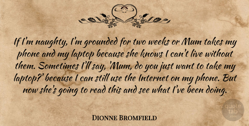 Dionne Bromfield Quote About Grounded, Knows, Laptop, Mum, Takes: If Im Naughty Im Grounded...