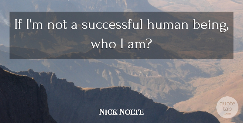 Nick Nolte Quote About Human: If Im Not A Successful...