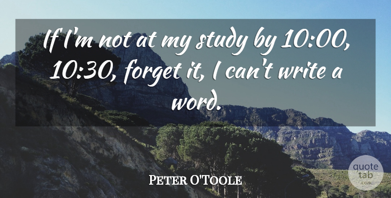 Peter O'Toole Quote About Writing, Study, Forget: If Im Not At My...