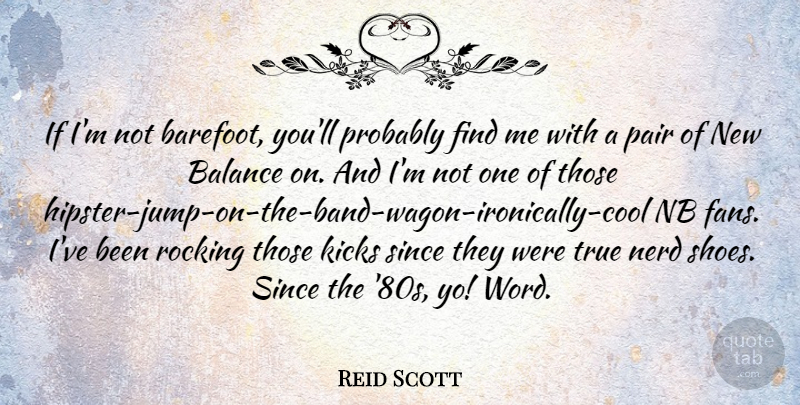 Reid Scott Quote About Kicks, Nerd, Pair, Rocking, Since: If Im Not Barefoot Youll...