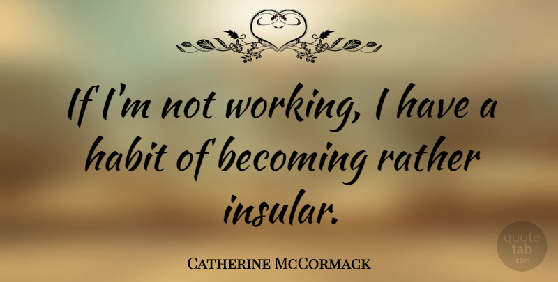 Catherine McCormack Quote About undefined: If Im Not Working I...