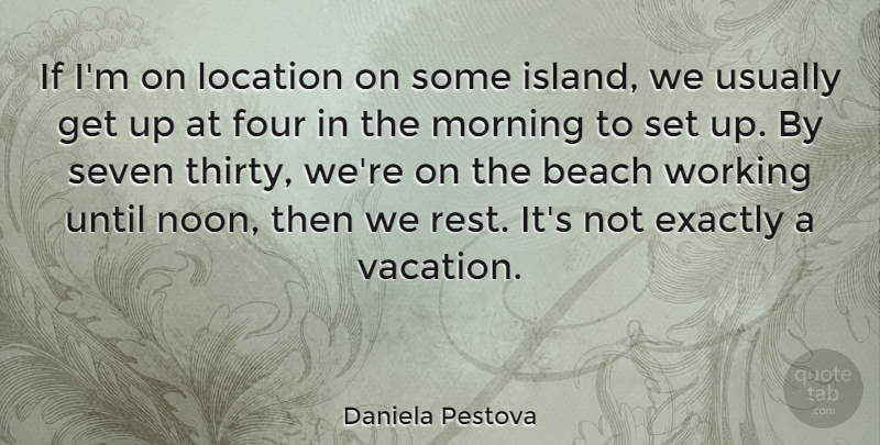 Daniela Pestova Quote About Beach, Morning, Vacation: If Im On Location On...