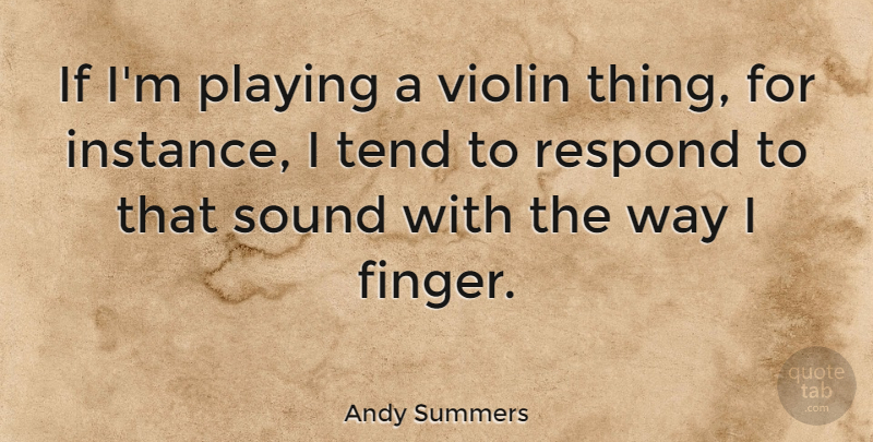 Andy Summers Quote About Sound, Violin, Way: If Im Playing A Violin...