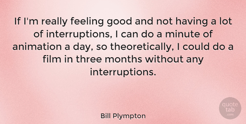 Bill Plympton Quote About Good, Minute, Months, Three: If Im Really Feeling Good...