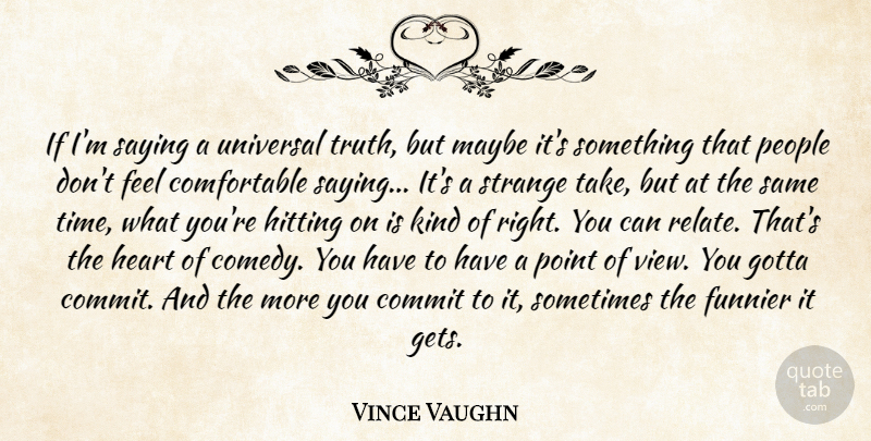 Vince Vaughn Quote About Heart, Views, People: If Im Saying A Universal...