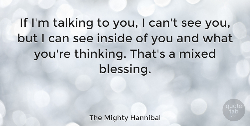 The Mighty Hannibal Quote About Inside, Mixed: If Im Talking To You...