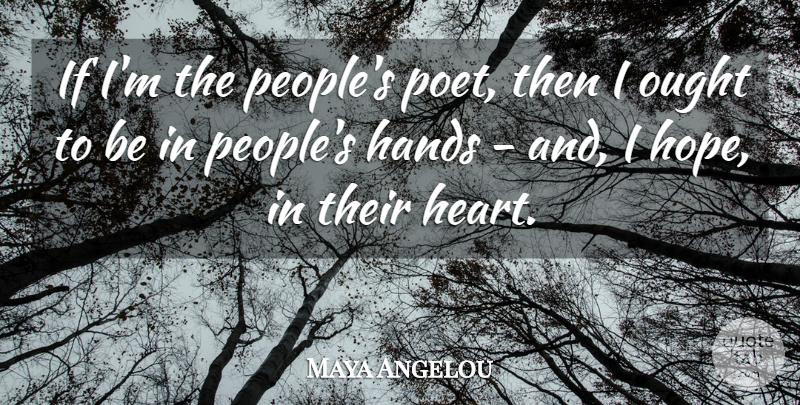 Maya Angelou Quote About Heart, Hands, People: If Im The Peoples Poet...