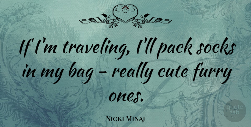 Nicki Minaj Quote About Cute, Bags, Sock: If Im Traveling Ill Pack...