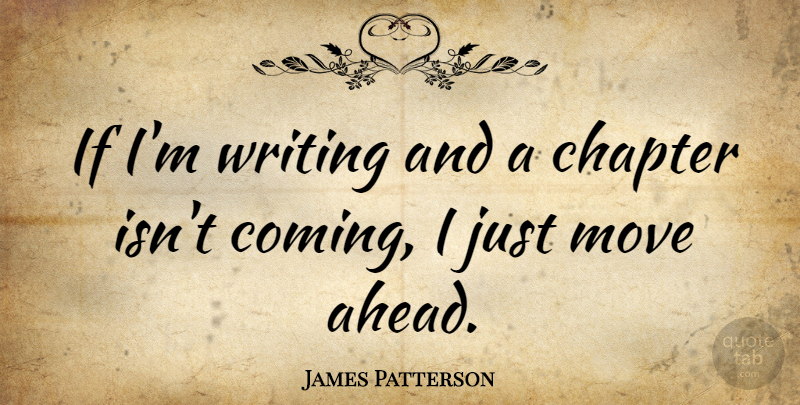 James Patterson Quote About Moving, Writing, Chapters: If Im Writing And A...