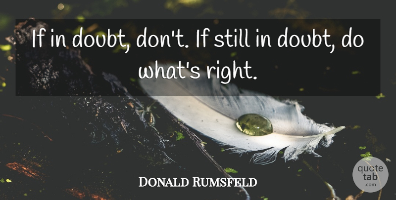Donald Rumsfeld Quote About Doubt, Stills, Ifs: If In Doubt Dont If...