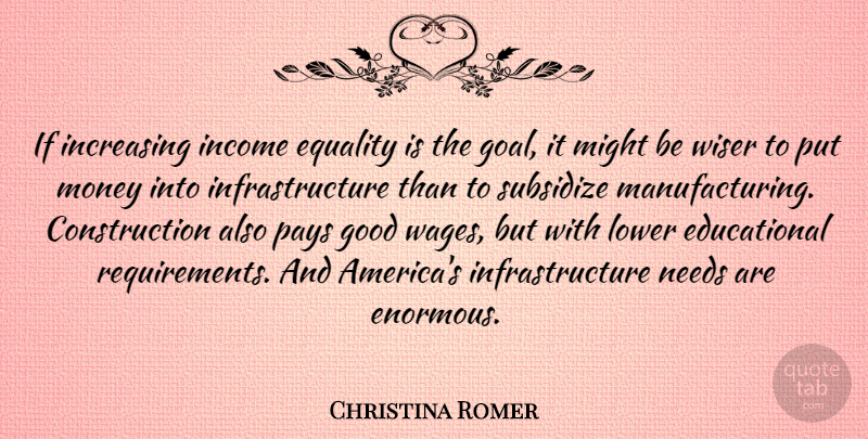 Christina Romer Quote About Educational, America, Goal: If Increasing Income Equality Is...