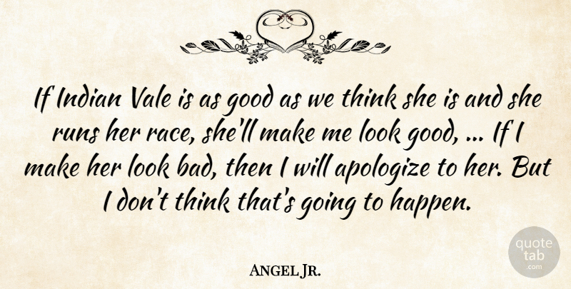 Angel Jr. Quote About Apologize, Good, Indian, Runs: If Indian Vale Is As...